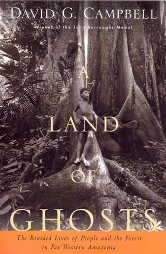 A Land Of Ghosts The Braided Lives Of People And The Forest In Far Western Amazonia David G Campbell