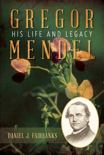 Gregor Mendel His Life And Legacy Daniel J Fairbanks
