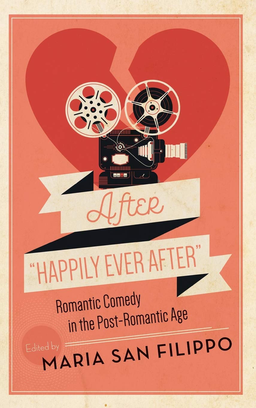After Happily Ever After Romantic Comedy In The Postromantic Age Maria San Filippo