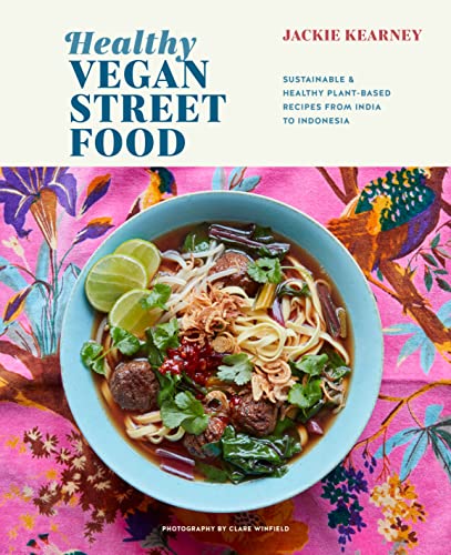 Healthy Vegan Street Food Sustainable Healthy Plantbased Recipes From India To Indonesia Jackie Kearney