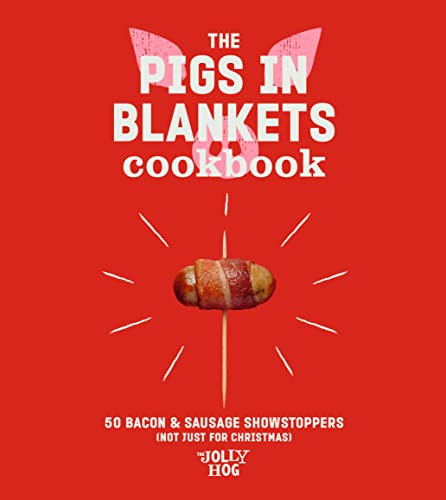 The Pigs In Blankets Cookbook 50 Bacon Sausage Showstoppers Not Just For Christmas The Jolly Hog