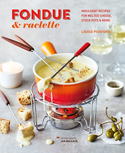 Fondue Raclette Indulgent Recipes For Melted Cheese Stock Pots More Louise Pickford