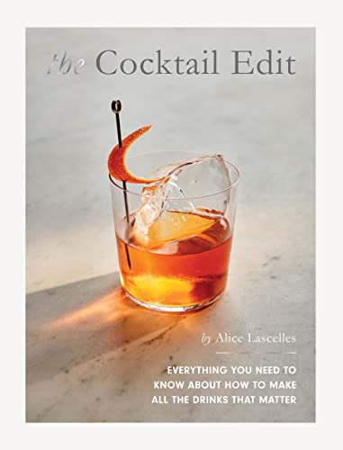 The Cocktail Edit Everything You Need To Know About How To Make All The Drinks That Matter Alice Lascelles