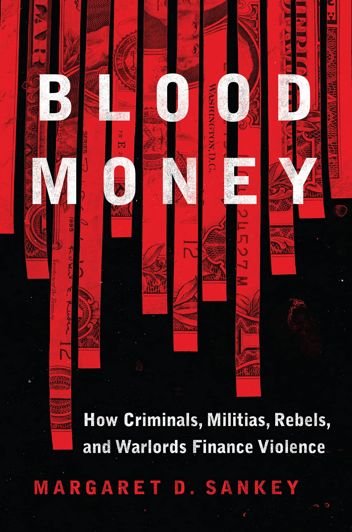 Blood Money How Criminals Militias Rebels And Warlords Finance Violence Margaret D Sankey