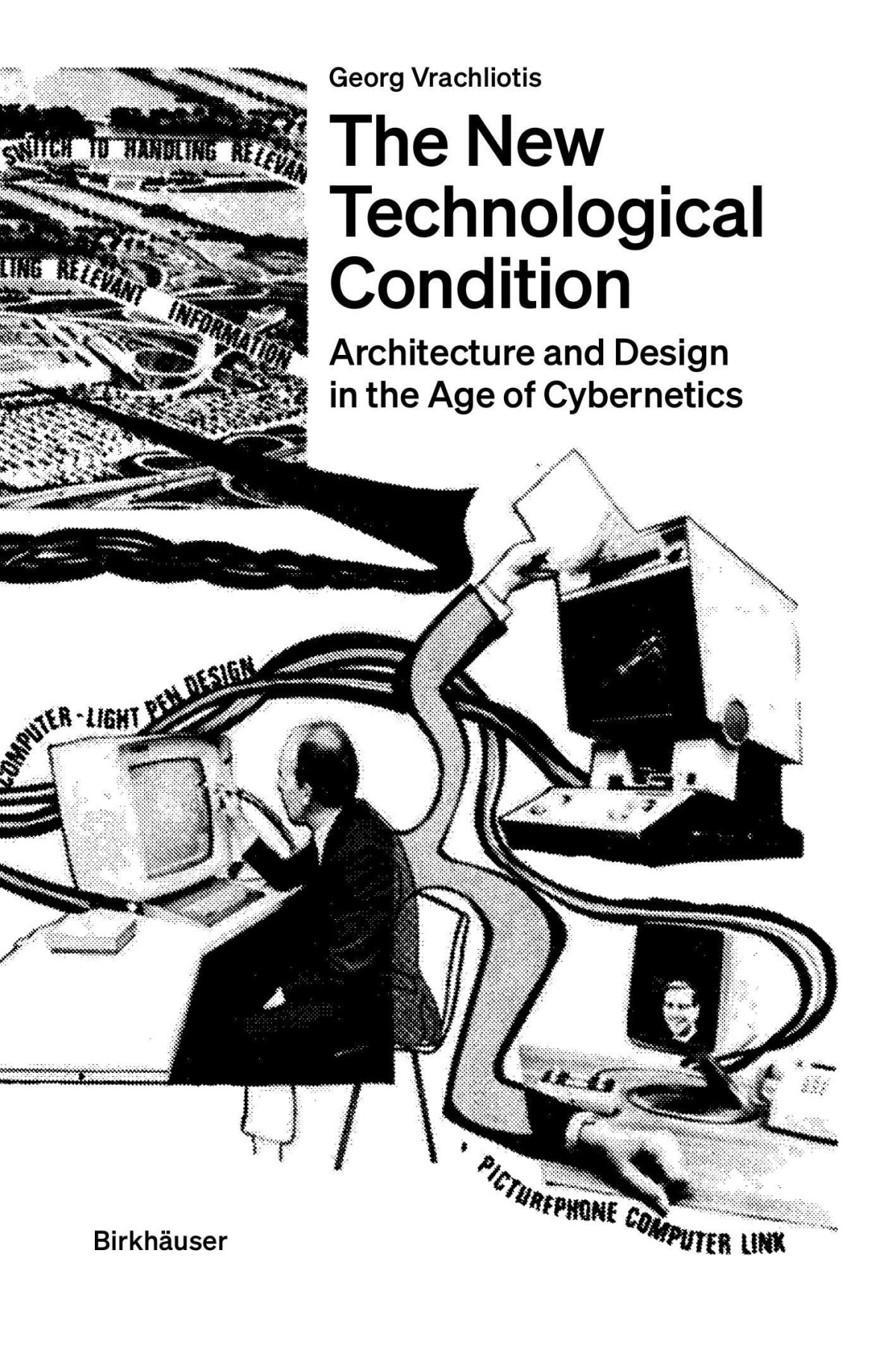 The New Technological Condition Architecture And Technical Thinking In The Age Of Cybernetics Georg Vrachliotis