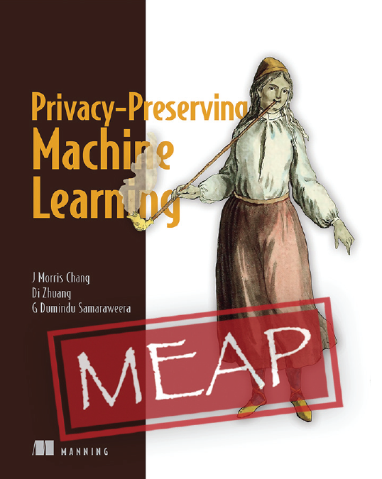 Privacypreserving Machine Learning Meap Version 8 Meap Version 8 J Morris Chang