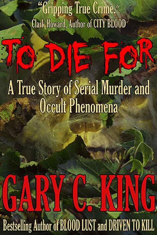 To Die For A True Story Of Serial Murder And Occult Phenomena Gary C King