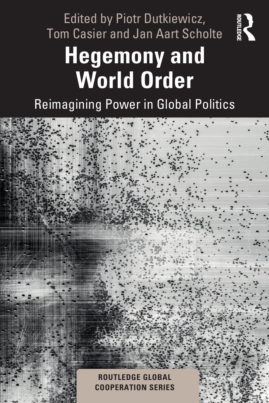 Hegemony And World Order Reimagining Power In Global Politics Piotr Dutkiewicz Tom Casier Jan Aart Scholte