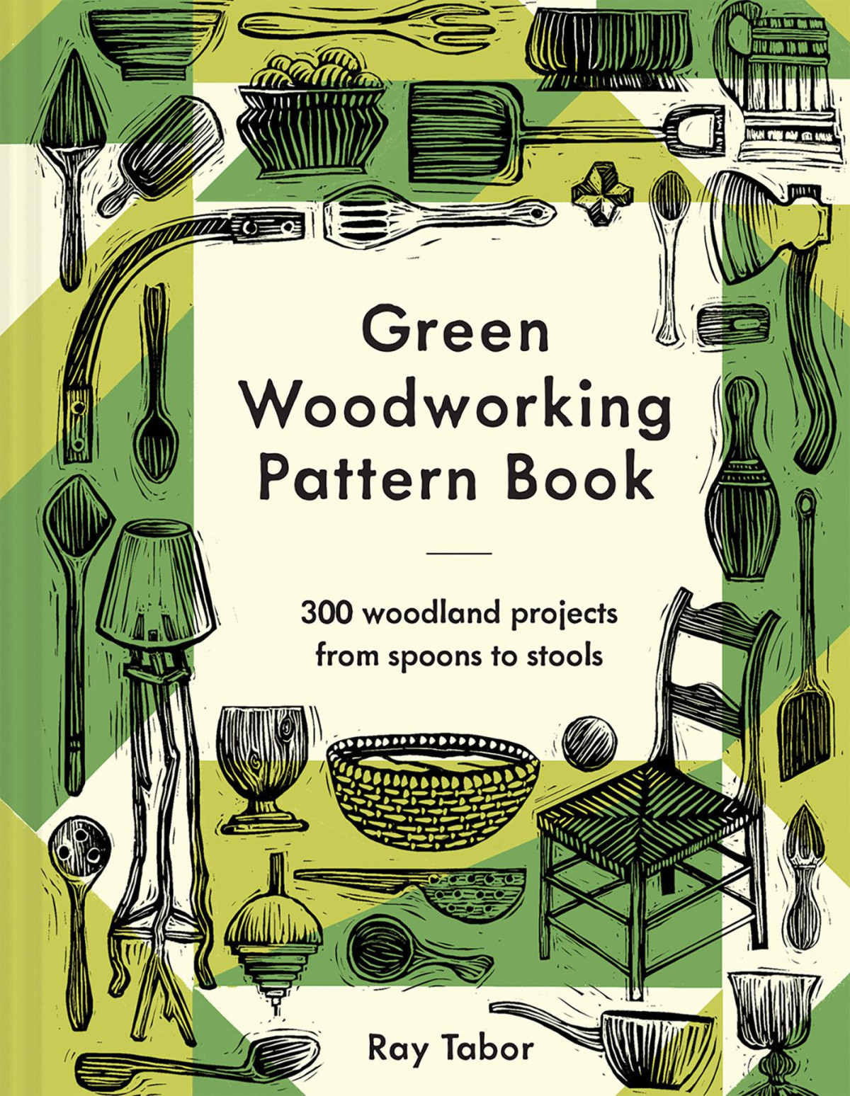 Green Woodworking Pattern Book 300 Woodland Projects From Spoons To Stools Ray Tabor