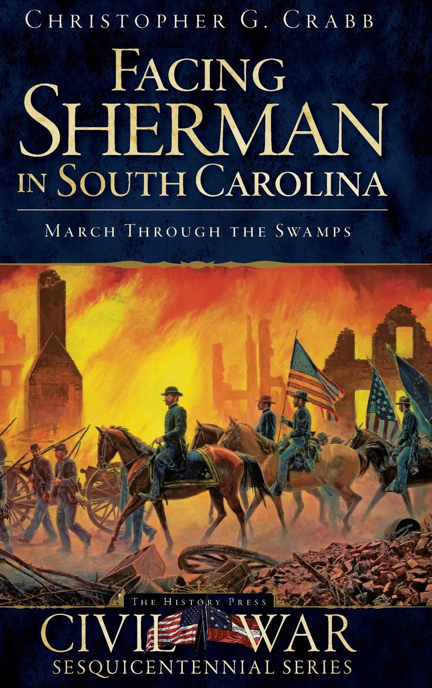 Facing Sherman In South Carolina March Through The Swamps Christopher G Crabb