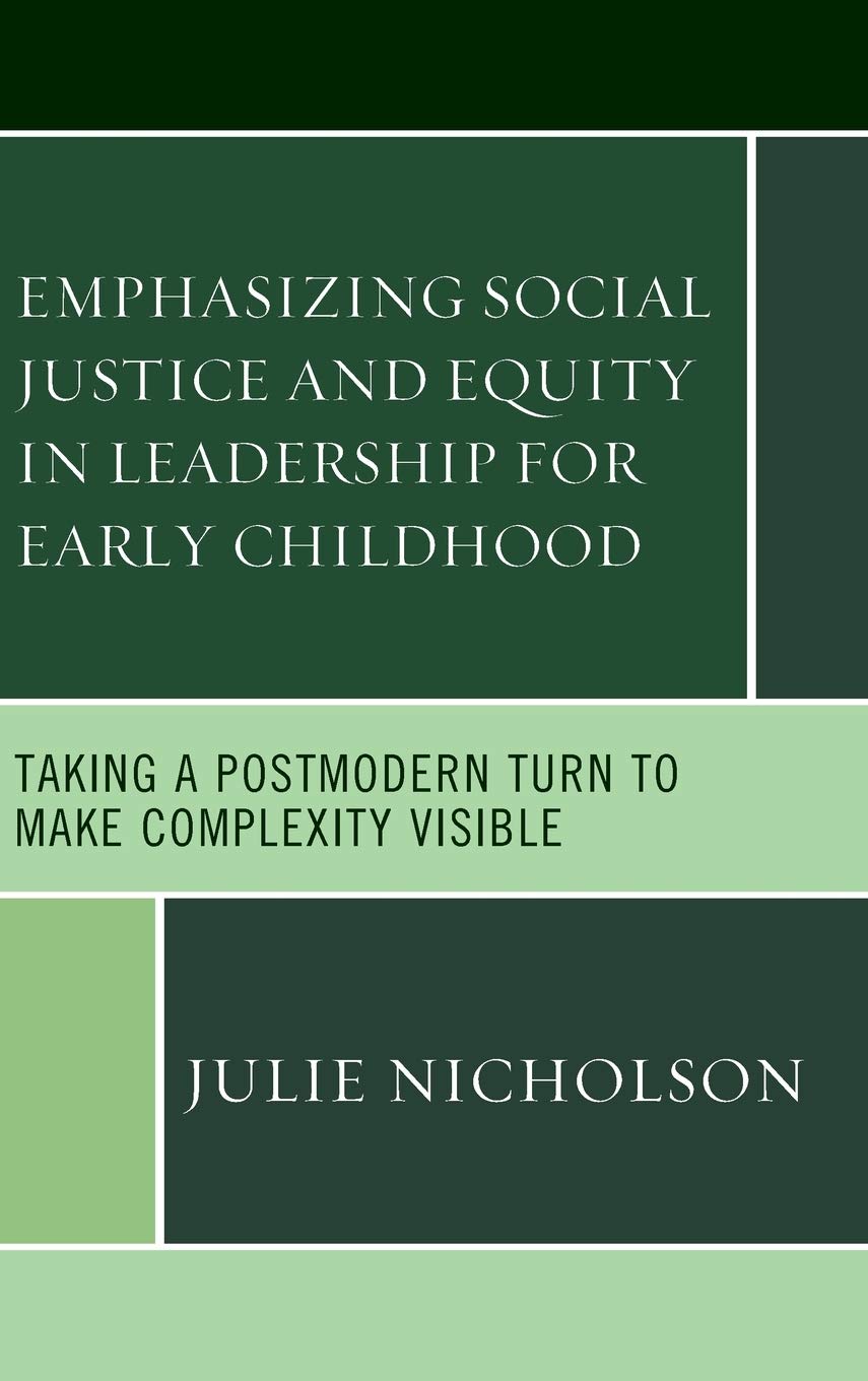 Emphasizing Social Justice And Equity In Leadership For Early Childhood Taking A Postmodern Turn To Make Complexity Visible Julie Nicholson