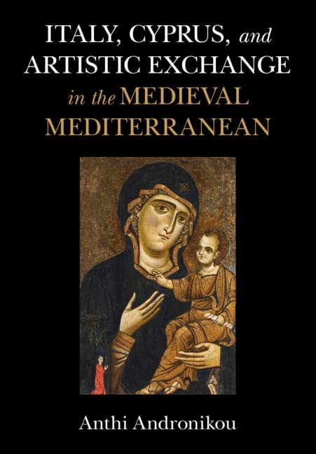 Italy Cyprus And Artistic Exchange In The Medieval Mediterranean Anthi Andronikou