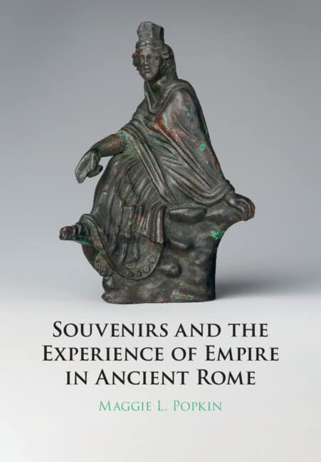 Souvenirs And The Experience Of Empire In Ancient Rome Maggie Popkin