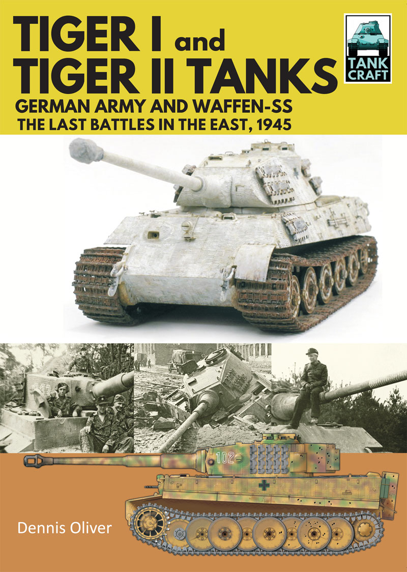 Tiger I And Tiger Ii Tanks German Army And Waffenss The Last Battles In The East 1945 Tankcraft 31 1st Edition Dennis Oliver
