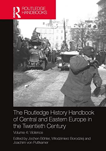 The Routledge History Handbook Of Central And Eastern Europe In The Twentieth Century Volume 4 Violence 1st Edition Jochen Bhler Editor