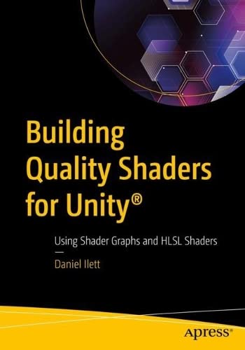 Building Quality Shaders For Unity Using Shader Graphs And Hlsl Shaders 1st Edition Daniel Ilett