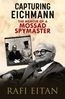 Capturing Eichmann The Memoirs Of A Mossad Spymaster Eitan Rafi