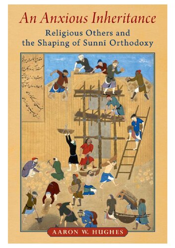 An Anxious Inheritance Religious Others And The Shaping Of Sunni Orthodoxy Aaron W Hughes
