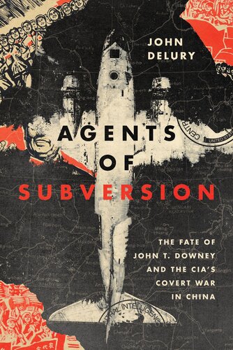 Agents Of Subversion The Fate Of John T Downey And The Cias Covert War In China John Delury