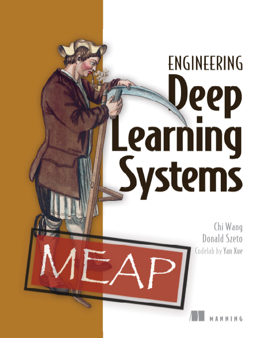 Engineering Deep Learning Systems Meap Version 7 Meap V07 Chi Wang