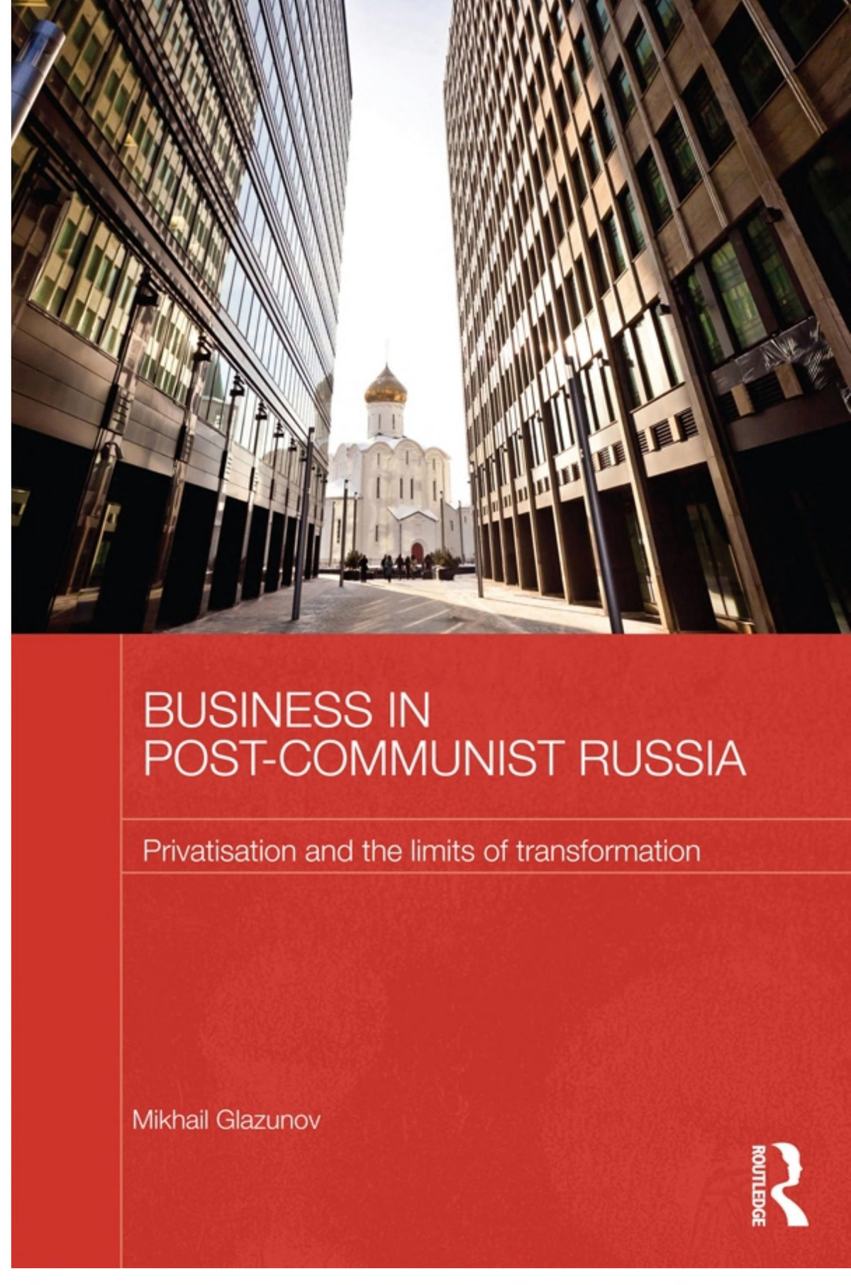 Business In Postcommunist Russia Privatisation And The Limits Of Transformation Mikhail Glazunov