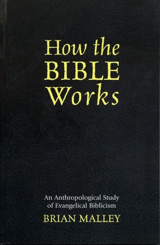 How The Bible Works An Anthropological Study Of Evangelical Biblicism Brian Malley
