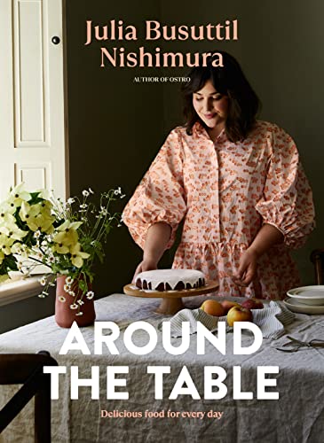 Around The Table Delicious Food For Every Day Julia Busuttil Nishimura