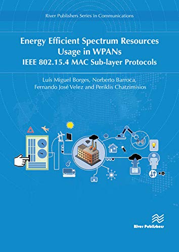 Energy Efficient Spectrum Resources Usage In Wpans Ieee 82154 Mac Sublayer Protocols River Publishers Series In Communications 1st Edition Lus Miguel Borges Editor