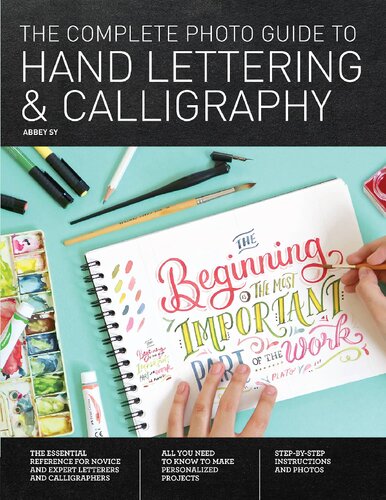 The Complete Photo Guide To Hand Lettering And Calligraphy The Essential Reference For Novice And Expert Letterers And Calligraphers Abbey Sy