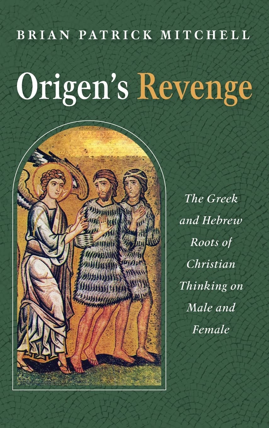 Origens Revenge The Greek And Hebrew Roots Of Christian Thinking On Male And Female Brian Patrick Mitchell