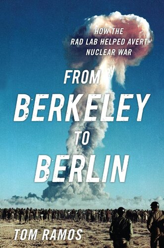 From Berkeley To Berlin How The Rad Lab Helped Avert Nuclear War Tom Ramos