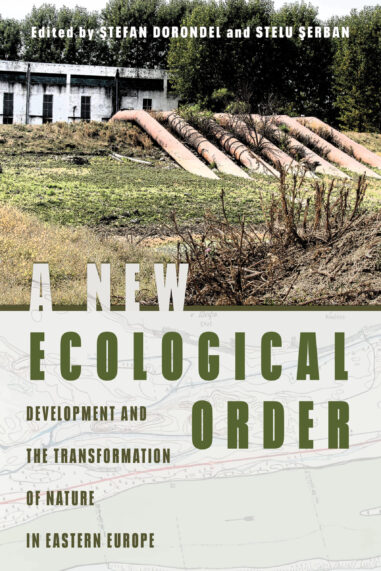 A New Ecological Order Development And The Transformation Of Nature In Eastern Europe Stefan Dorondel