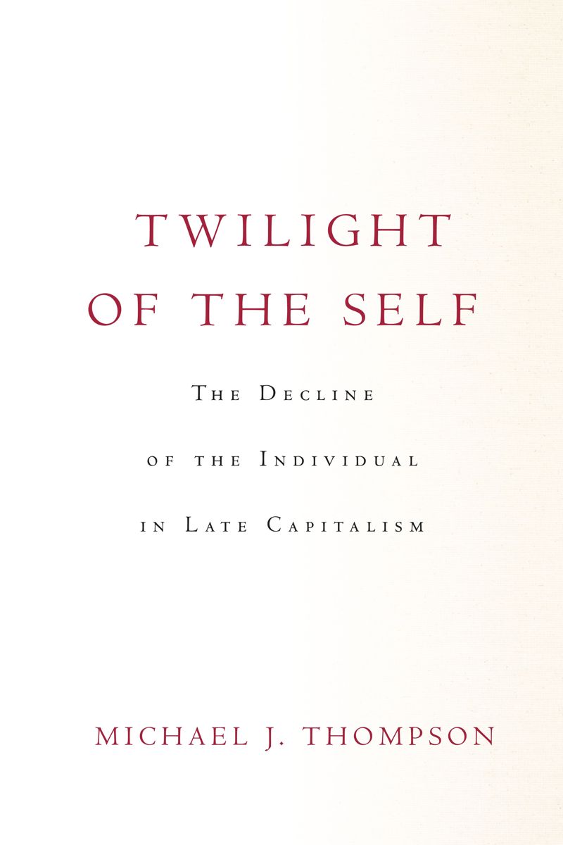 Twilight Of The Self The Decline Of The Individual In Late Capitalism Michael Thompson