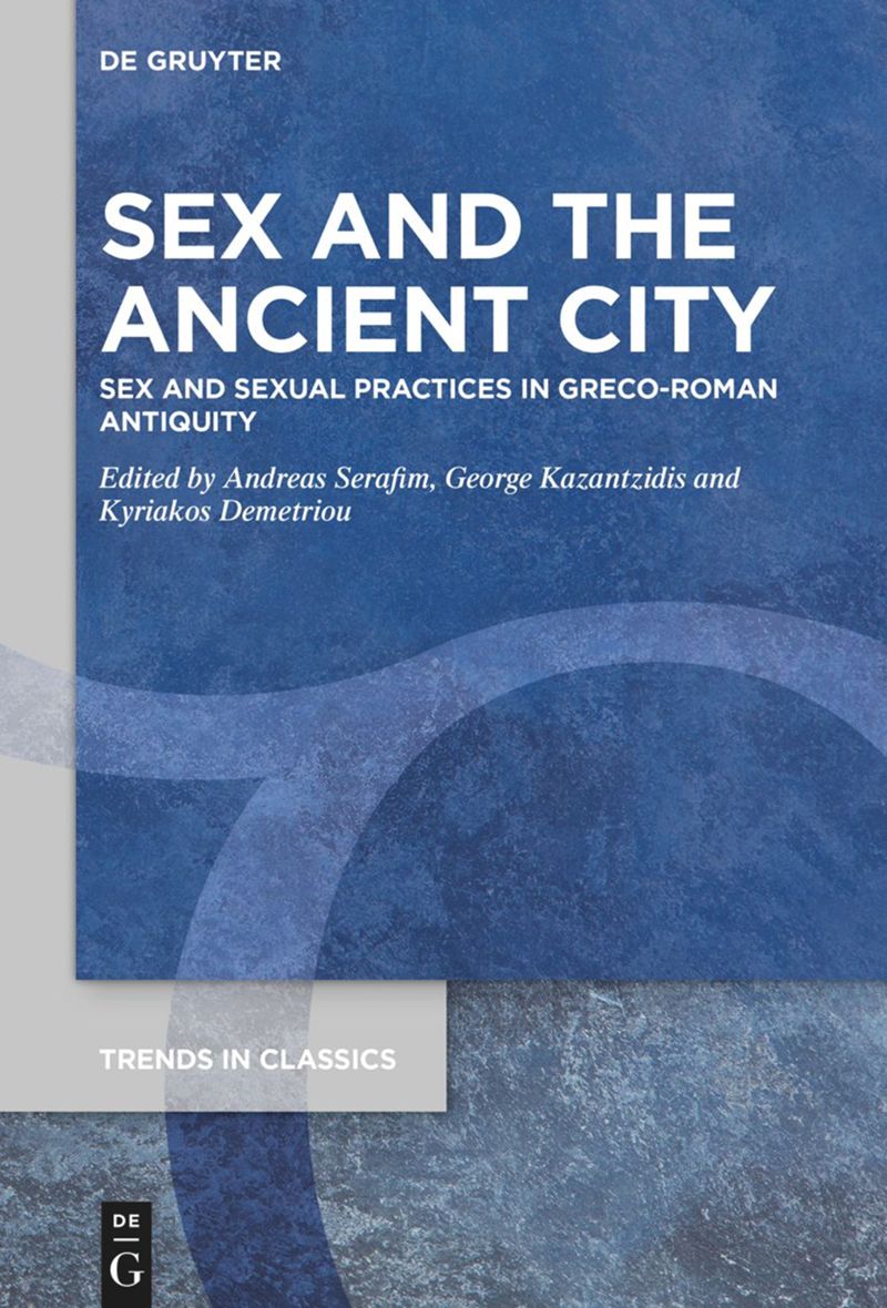 Sex And The Ancient City Sex And Sexual Practices In Grecoroman Antiquity Andreas Serafim