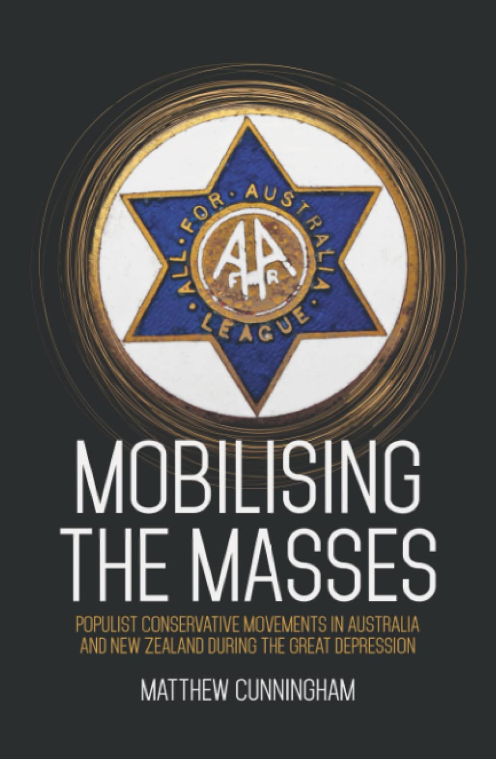 Mobilising The Masses Populist Conservative Movements In Australia And New Zealand During The Great Depression Matthew Cunningham