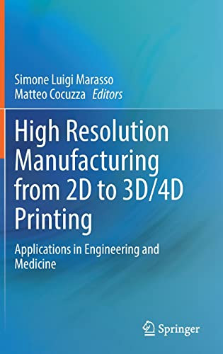 High Resolution Manufacturing From 2d To 3d4d Printing Applications In Engineering And Medicine Simone Luigi Marasso