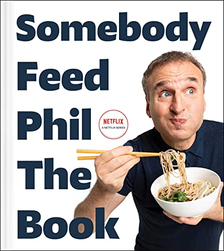 Somebody Feed Phil The Book Untold Stories Behindthescenes Photos And Favorite Recipes A Cookbook Phil Rosenthal
