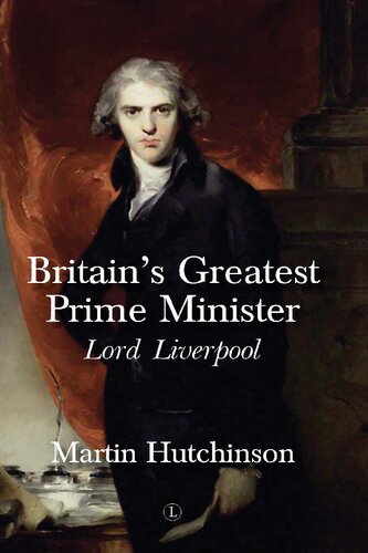 Britains Greatest Prime Minister Lord Liverpool Martin Hutchinson
