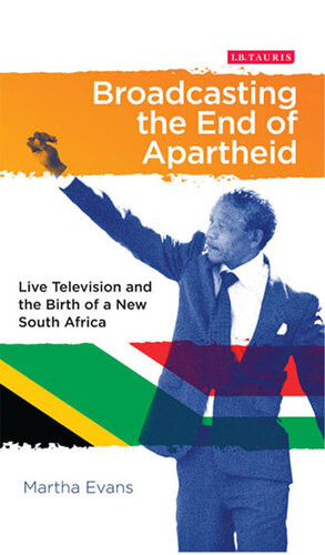 Broadcasting The End Of Apartheid Martha Evans