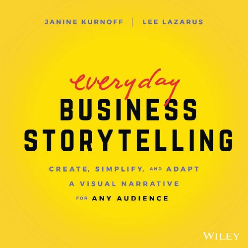 Everyday Business Storytelling Create Simplify And Adapt A Visual Narrative For Any Audience Janine Kurnoff