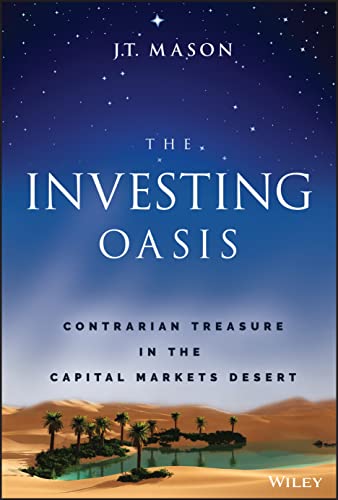 The Investing Oasis Contrarian Treasure In The Capital Markets Desert J T Mason