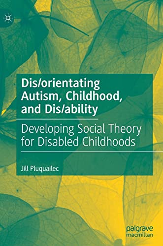 Disorientating Autism Childhood And Disability Developing Social Theory For Disabled Childhoods Jill Pluquailec