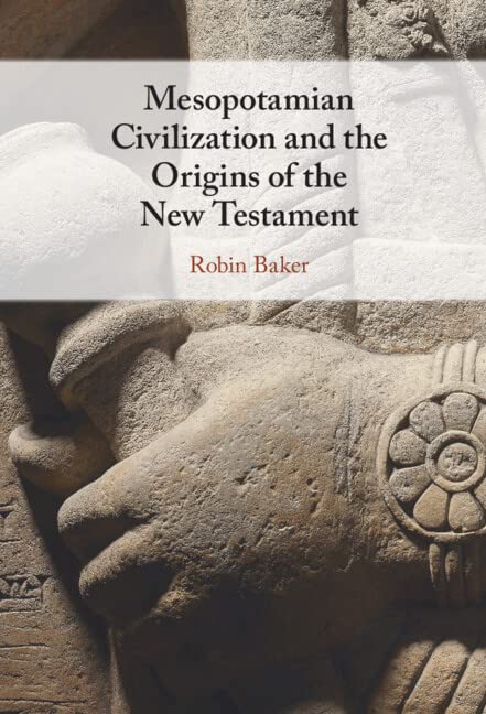 Mesopotamian Civilization And The Origins Of The New Testament Robin Baker