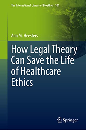 How Legal Theory Can Save The Life Of Healthcare Ethics Ann M Heesters