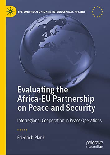 Evaluating The Africaeu Partnership On Peace And Security Interregional Cooperation In Peace Operations Friedrich Plank