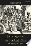 Jesus Against The Scribal Elite The Origins Of The Conflict 1st Edition Chris Keith