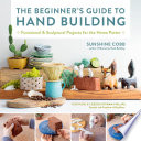 The Beginners Guide To Hand Building Functional And Sculptural Projects For The Home Potter Essential Ceramics Skills Sunshine Cobb