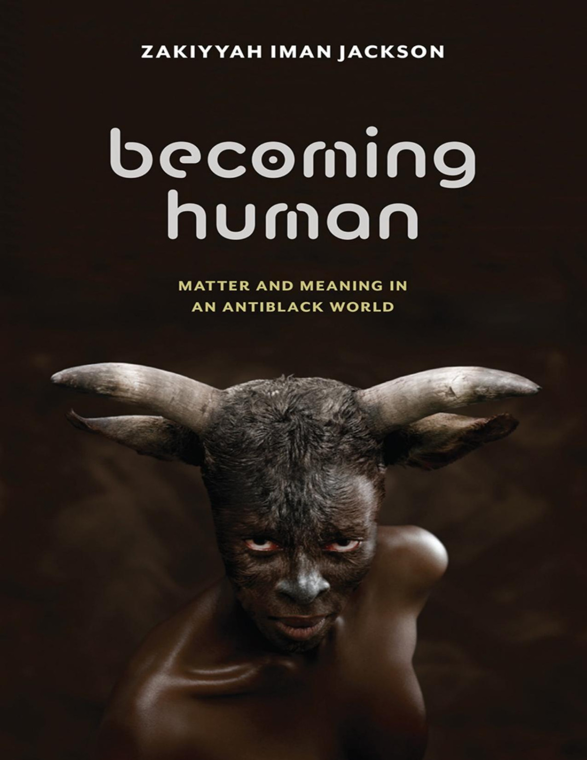 Becoming Human Matter And Meaning In An Antiblack World Zakiyyah Iman Jackson