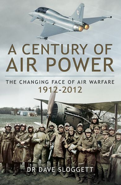 A Century Of Air Power The Changing Face Of Air Warfare 19122012 Dave Sloggett