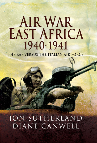 Air War East Africa 194041 The Raf Versus The Italian Air Force Jon Sutherland Diane Canwell